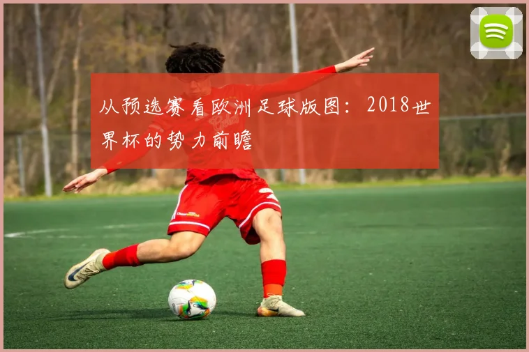 从预选赛看欧洲足球版图：2018世界杯的势力前瞻