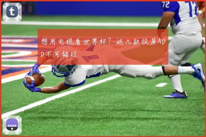 想用电视看世界杯？这几款投屏App不可错过