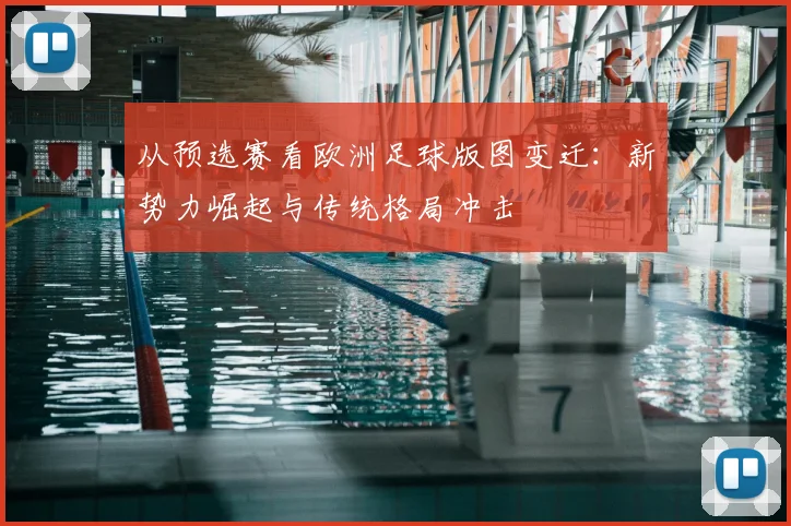 从预选赛看欧洲足球版图变迁：新势力崛起与传统格局冲击