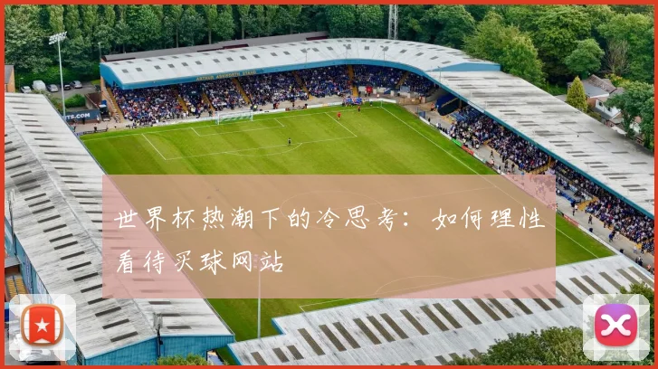 世界杯热潮下的冷思考：如何理性看待买球网站