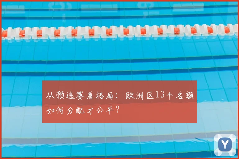 从预选赛看格局：欧洲区13个名额如何分配才公平？