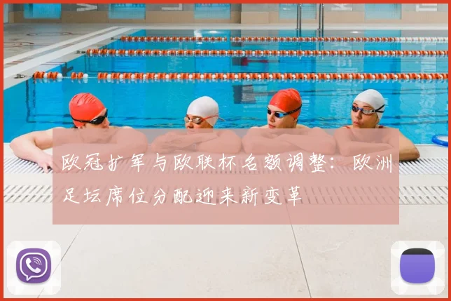 欧冠扩军与欧联杯名额调整：欧洲足坛席位分配迎来新变革
